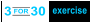 3 for 30 excerise - Three exercises, 10 x each, repeat 3 times. Class will keep you engaged, interested and good-tired, while you’re improving your cardiovascular endurance and strength.